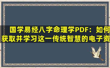 国学易经八字命理学PDF：如何获取并学习这一传统智慧的电子资源