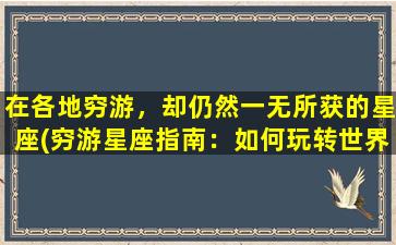 在各地穷游，却仍然一无所获的星座(穷游星座指南：如何玩转世界，留下不同凡响的足迹？)