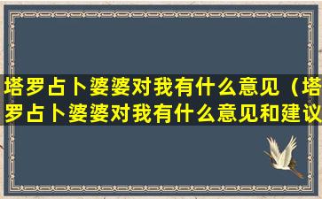 塔罗占卜婆婆对我有什么意见（塔罗占卜婆婆对我有什么意见和建议）