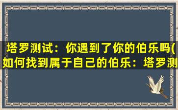 塔罗测试：你遇到了你的伯乐吗(如何找到属于自己的伯乐：塔罗测试指南)