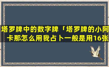 塔罗牌中的数字牌「塔罗牌的小阿卡那怎么用我占卜一般是用16张宫廷牌作为切牌或指示牌，然后用22张大阿卡那」