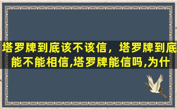 塔罗牌到底该不该信，塔罗牌到底能不能相信,塔罗牌能信吗,为什么