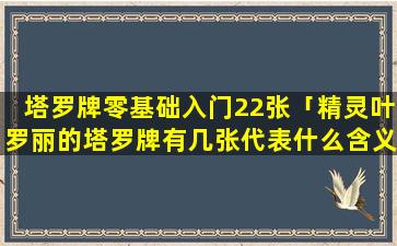 塔罗牌零基础入门22张「精灵叶罗丽的塔罗牌有几张代表什么含义」