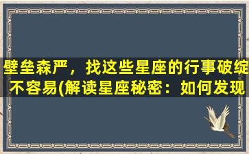 壁垒森严，找这些星座的行事破绽不容易(解读星座秘密：如何发现行事破绽)