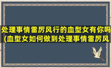 处理事情雷厉风行的血型女有你吗(血型女如何做到处理事情雷厉风行？)