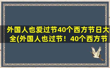 外国人也爱过节40个西方节日大全(外国人也过节！40个西方节日大全)