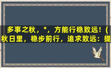 多事之秋，*，方能行稳致远！(秋日里，稳步前行，追求致远：提高SEO排名的10个建议！)