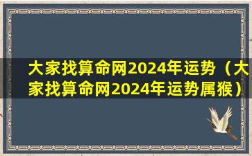 大家找算命网2024年运势（大家找算命网2024年运势属猴）