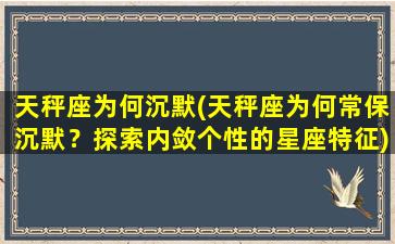 天秤座为何沉默(天秤座为何常保沉默？探索内敛个性的星座特征)