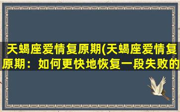 天蝎座爱情复原期(天蝎座爱情复原期：如何更快地恢复一段失败的感情关系？)