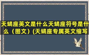 天蝎座英文是什么天蝎座符号是什么（图文）(天蝎座专属英文缩写）