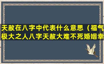 天赦在八字中代表什么意思（福气极大之人八字天赦大难不死婚姻幸福）