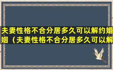 夫妻性格不合分居多久可以解约婚姻（夫妻性格不合分居多久可以解约婚姻关系）