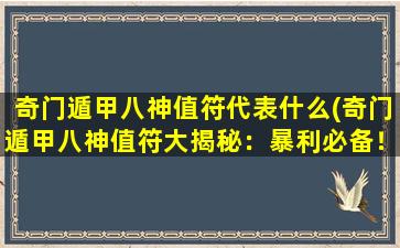 奇门遁甲八神值符代表什么(奇门遁甲八神值符大揭秘：暴利必备！)