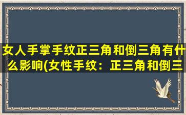 女人手掌手纹正三角和倒三角有什么影响(女性手纹：正三角和倒三角的意*析)