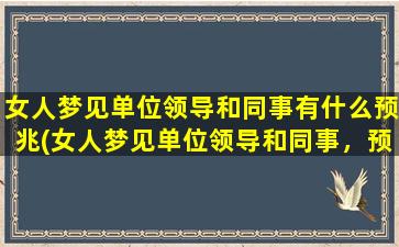 女人梦见单位领导和同事有什么预兆(女人梦见单位领导和同事，预示着什么含义？)