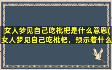 女人梦见自己吃枇杷是什么意思(女人梦见自己吃枇杷，预示着什么？)