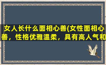 女人长什么面相心善(女性面相心善，性格优雅温柔，具有高人气和亲和力)