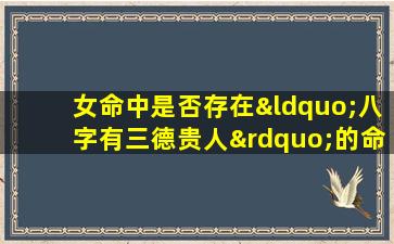 女命中是否存在“八字有三德贵人”的命理现象