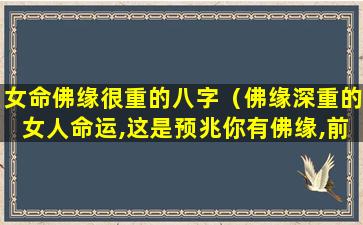 女命佛缘很重的八字（佛缘深重的女人命运,这是预兆你有佛缘,前世）