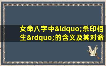 女命八字中“杀印相生”的含义及其对命运的影响是什么