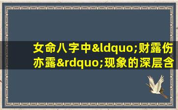 女命八字中“财露伤亦露”现象的深层含义与影响是什么