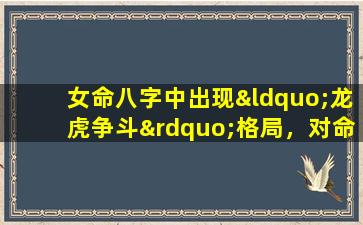 女命八字中出现“龙虎争斗”格局，对命运有何影响