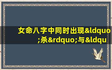 女命八字中同时出现“杀”与“刃”有何寓意