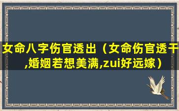 女命八字伤官透出（女命伤官透干,婚姻若想美满,zui好远嫁）