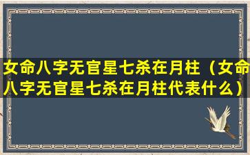 女命八字无官星七杀在月柱（女命八字无官星七杀在月柱代表什么）