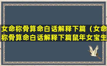 女命称骨算命白话解释下篇（女命称骨算命白话解释下篇鼠年女宝生啥时辰好）