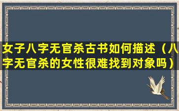 女子八字无官杀古书如何描述（八字无官杀的女性很难找到对象吗）