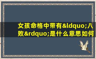 女孩命格中带有“八败”是什么意思如何解读