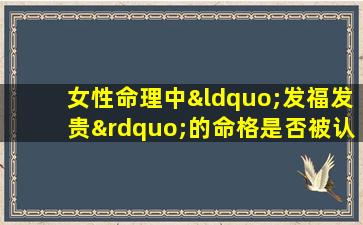 女性命理中“发福发贵”的命格是否被认为是好的