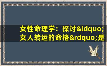 女性命理学：探讨“女人转运的命格”是否真的存在优势