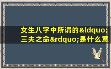 女生八字中所谓的“三夫之命”是什么意思