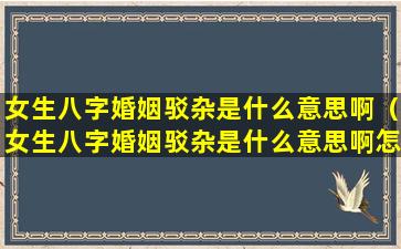 女生八字婚姻驳杂是什么意思啊（女生八字婚姻驳杂是什么意思啊怎么解释）