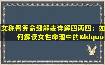 女称骨算命细解表详解四两四：如何解读女性命理中的“四两四”