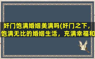 奸门饱满婚姻美满吗(奸门之下，饱满无比的婚姻生活，充满幸福和美满！)