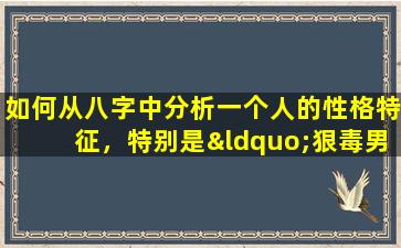 如何从八字中分析一个人的性格特征，特别是“狠毒男命”的八字特点