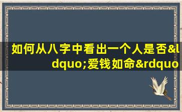 如何从八字中看出一个人是否“爱钱如命”