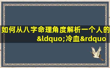 如何从八字命理角度解析一个人的“冷血”特质