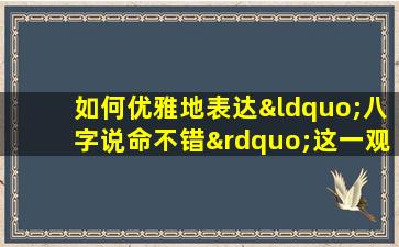 如何优雅地表达“八字说命不错”这一观点