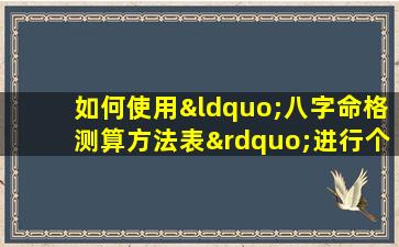 如何使用“八字命格测算方法表”进行个人命理分析