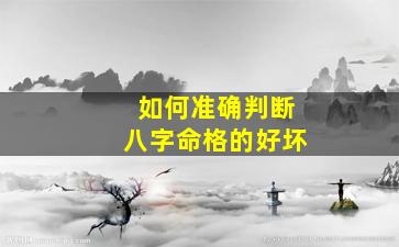 如何准确判断八字命格的好坏