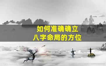 如何准确确立八字命局的方位