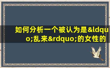 如何分析一个被认为是“乱来”的女性的八字命理实例