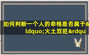 如何判断一个人的命格是否属于“火土双旺”