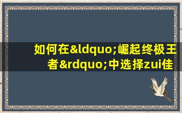 如何在“崛起终极王者”中选择zui佳命格