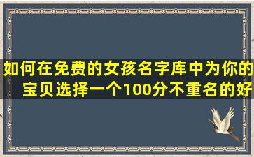 如何在免费的女孩名字库中为你的宝贝选择一个100分不重名的好名字